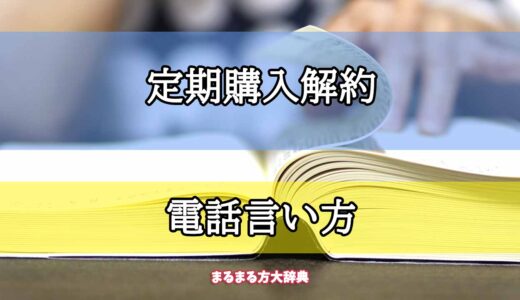 「定期購入解約」の電話言い方【プロが解説！】