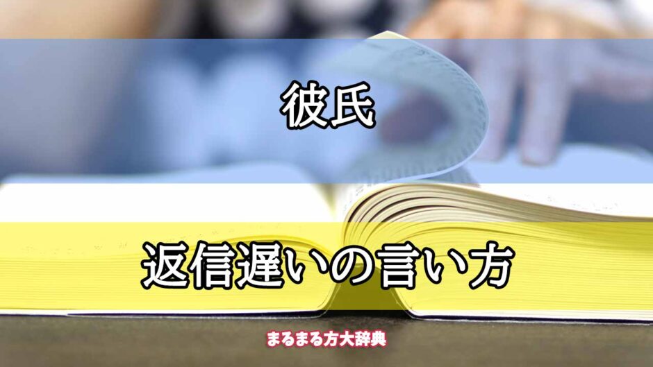 「彼氏」の返信遅いの言い方【プロが解説！】