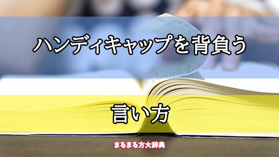 「ハンディキャップを背負う」の言い方【プロが解説！】