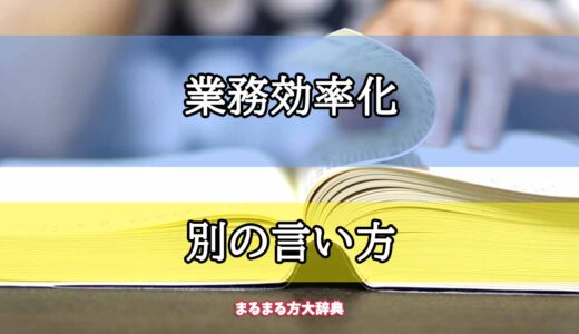 「業務効率化」の別の言い方【プロが解説！】