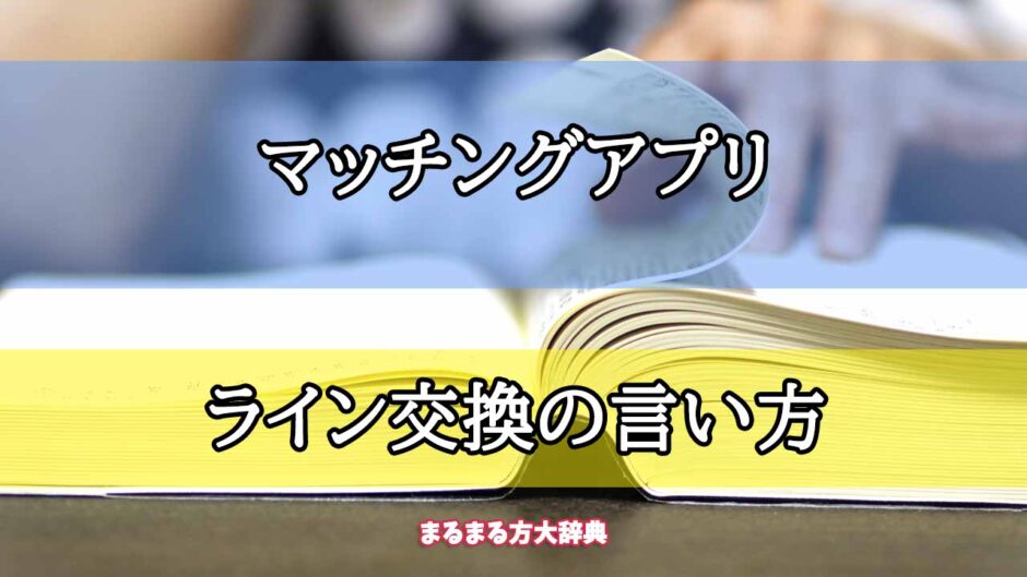 「マッチングアプリ」のライン交換の言い方【プロが解説！】