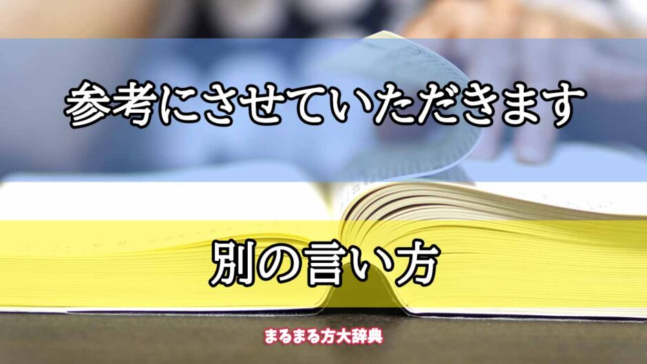 「参考にさせていただきます」の別の言い方【プロが解説！】