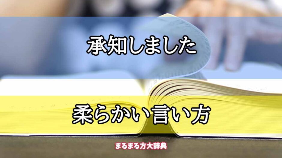 「承知しました」の柔らかい言い方【プロが解説！】