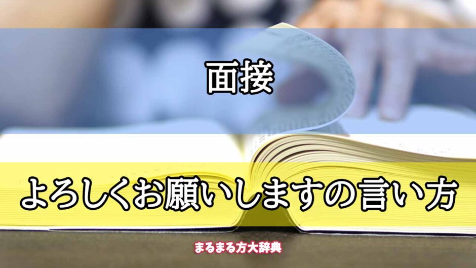 「面接」のよろしくお願いしますの言い方【プロが解説！】