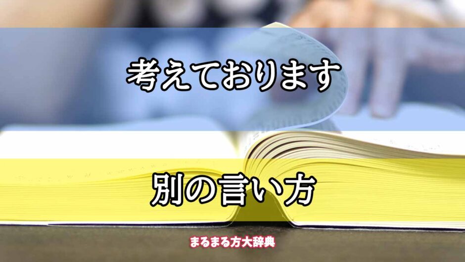 「考えております」の別の言い方【プロが解説！】