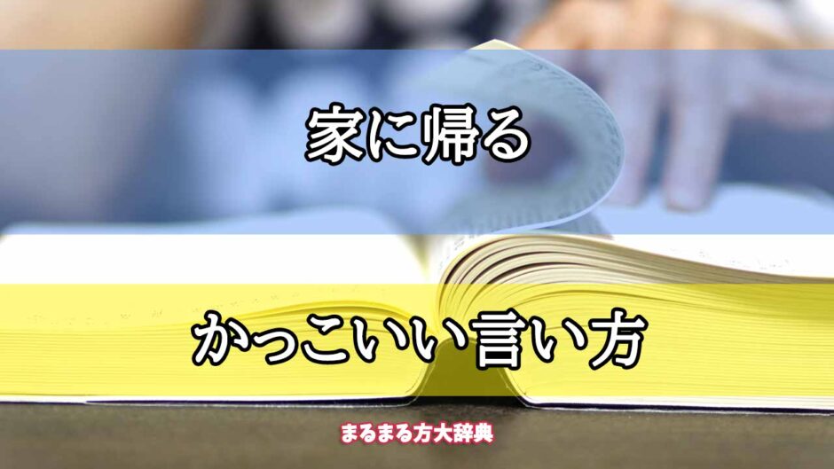 「家に帰る」のかっこいい言い方【プロが解説！】