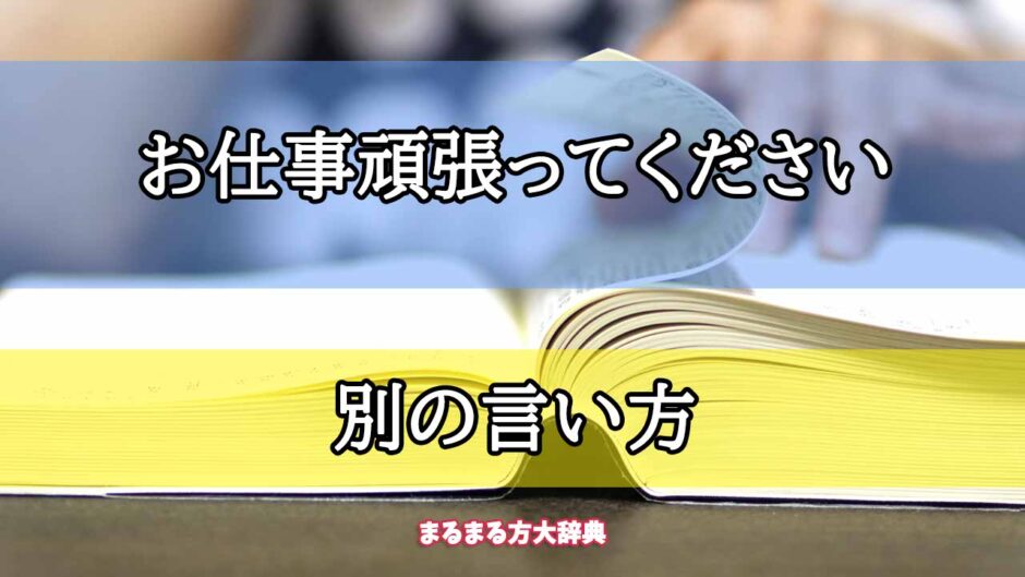 「お仕事頑張ってください」の別の言い方【プロが解説！】