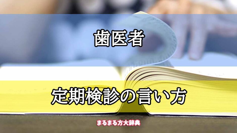 「歯医者」の定期検診の言い方【プロが解説！】