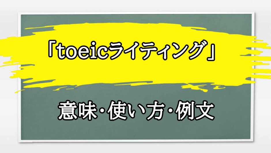 「toeicライティング」の例文と意味・使い方をビジネスマンが解説