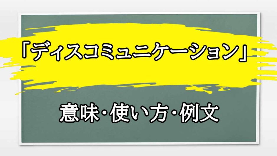 「ディスコミュニケーション」の例文と意味・使い方をビジネスマンが解説