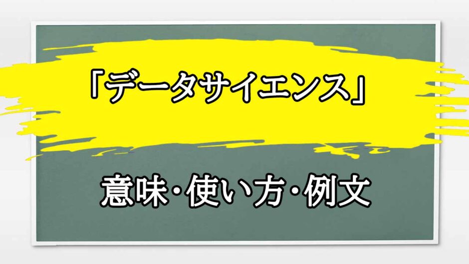 「データサイエンス」の例文と意味・使い方をビジネスマンが解説