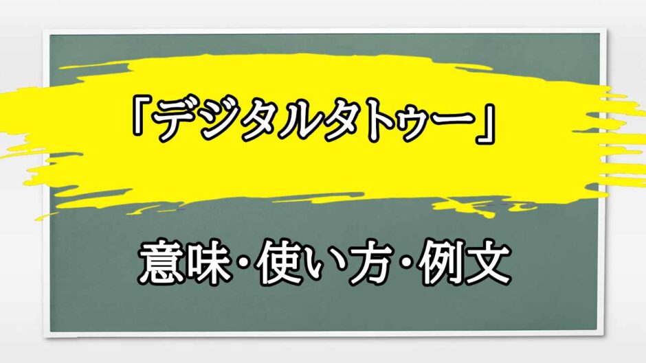 「デジタルタトゥー」の例文と意味・使い方をビジネスマンが解説