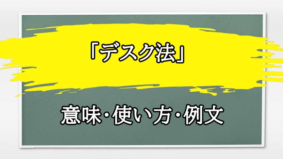 「デスク法」の例文と意味・使い方をビジネスマンが解説