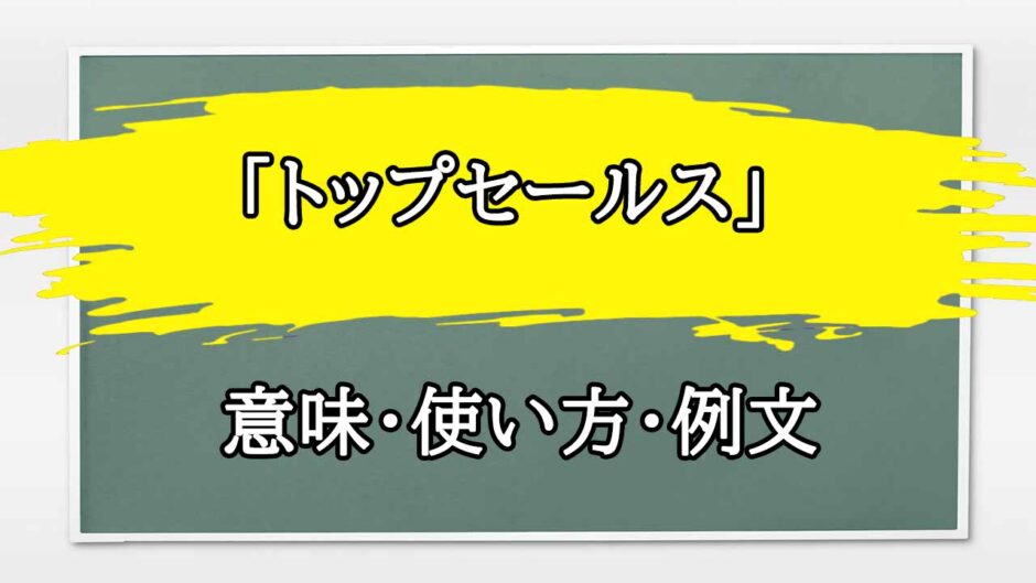 「トップセールス」の例文と意味・使い方をビジネスマンが解説