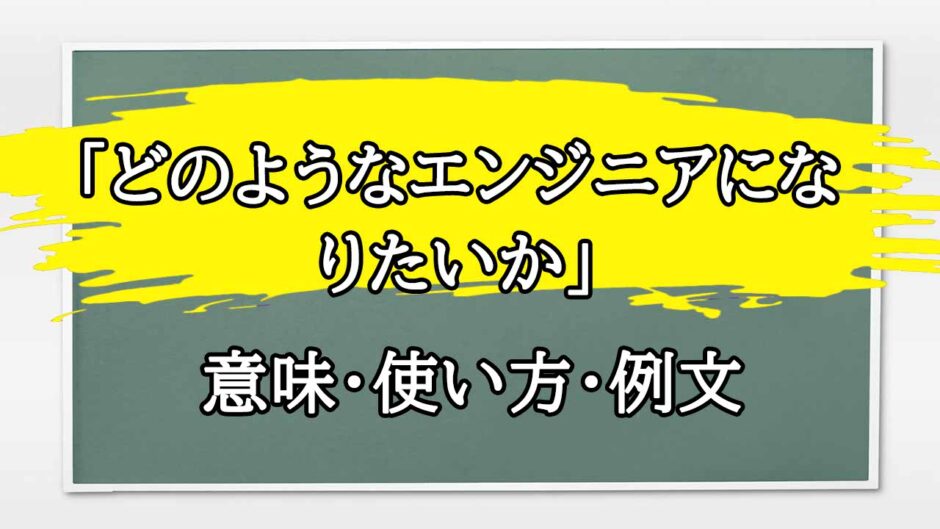 「どのようなエンジニアになりたいか」の例文と意味・使い方をビジネスマンが解説