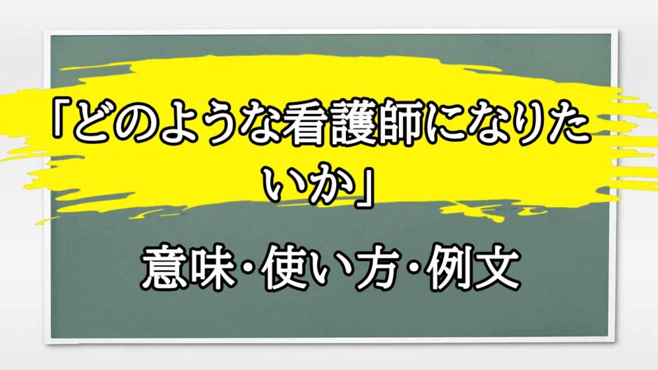 「どのような看護師になりたいか」の例文と意味・使い方をビジネスマンが解説