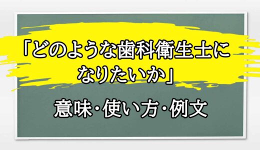 「どのような歯科衛生士になりたいか」の例文と意味・使い方をビジネスマンが解説