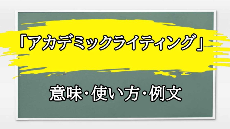 「アカデミックライティング」の例文と意味・使い方をビジネスマンが解説