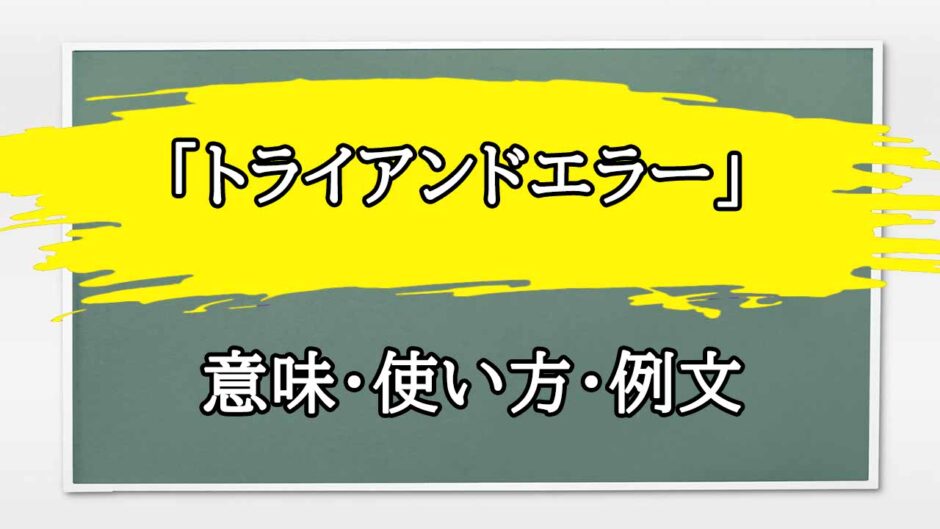 「トライアンドエラー」の例文と意味・使い方をビジネスマンが解説