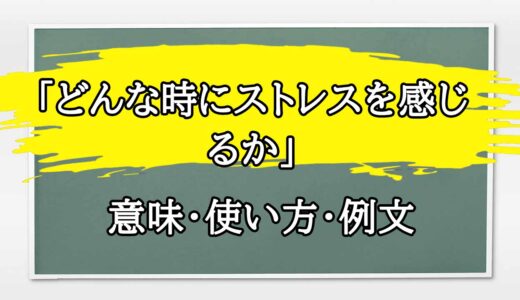 「どんな時にストレスを感じるか」の例文と意味・使い方をビジネスマンが解説