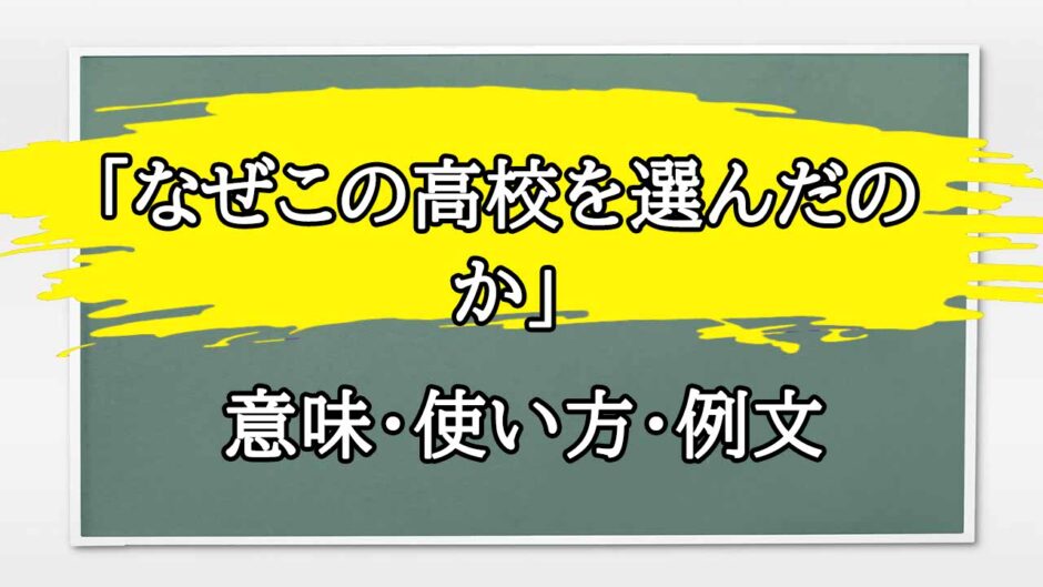 「なぜこの高校を選んだのか」の例文と意味・使い方をビジネスマンが解説