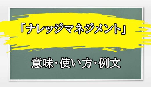 「ナレッジマネジメント」の例文と意味・使い方をビジネスマンが解説