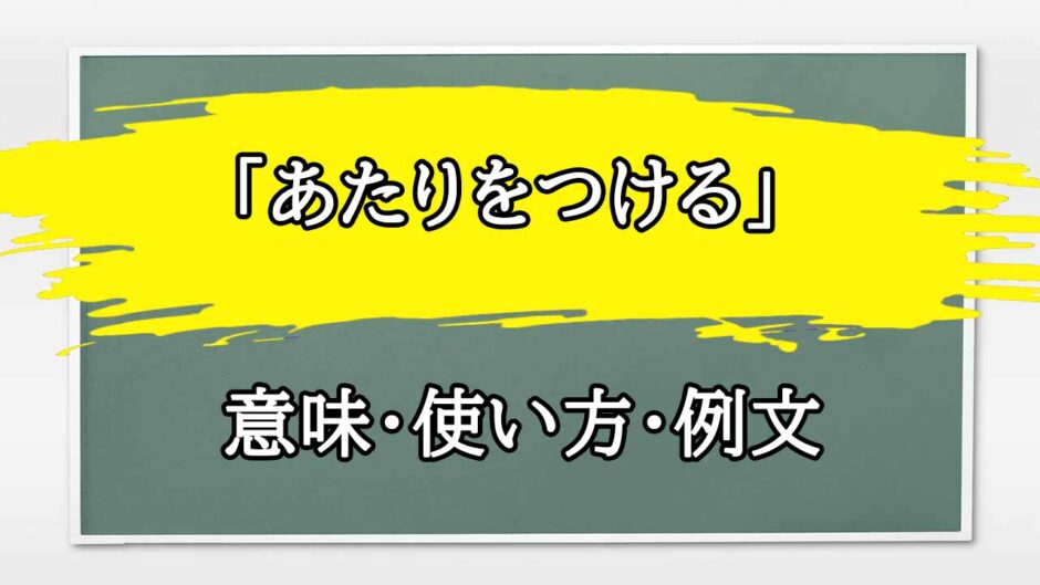 「あたりをつける」の例文と意味・使い方をビジネスマンが解説