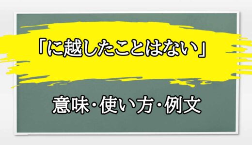 「に越したことはない」の例文と意味・使い方をビジネスマンが解説