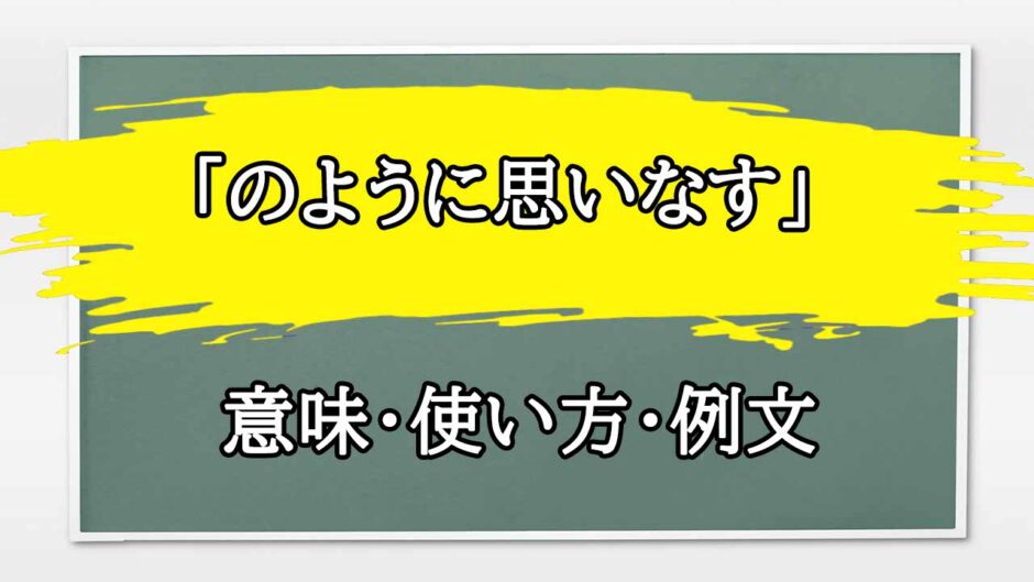 「のように思いなす」の例文と意味・使い方をビジネスマンが解説
