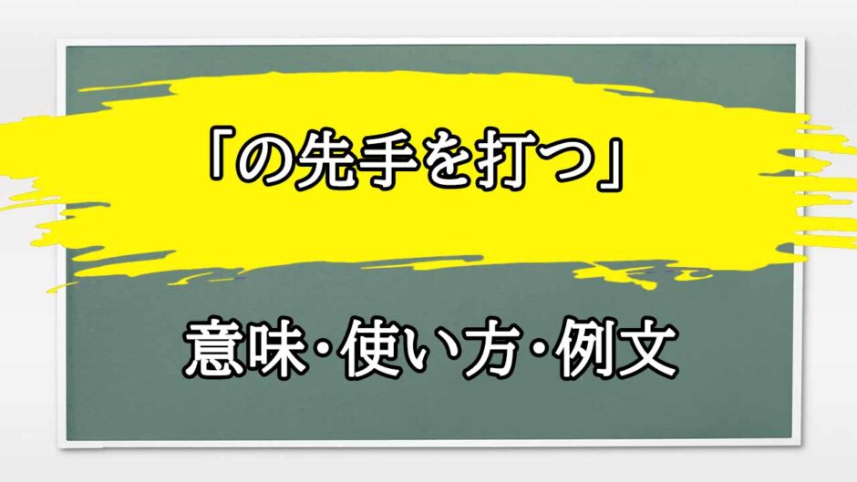 「の先手を打つ」の例文と意味・使い方をビジネスマンが解説