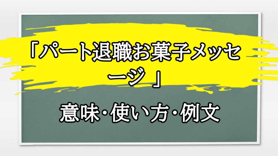 「パート退職お菓子メッセージ 」の例文と意味・使い方をビジネスマンが解説