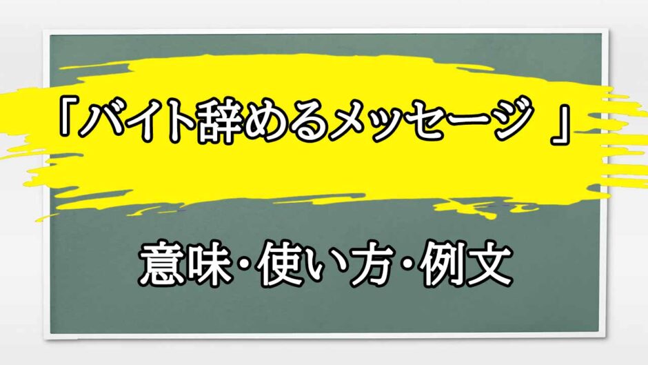 「バイト辞めるメッセージ 」の例文と意味・使い方をビジネスマンが解説