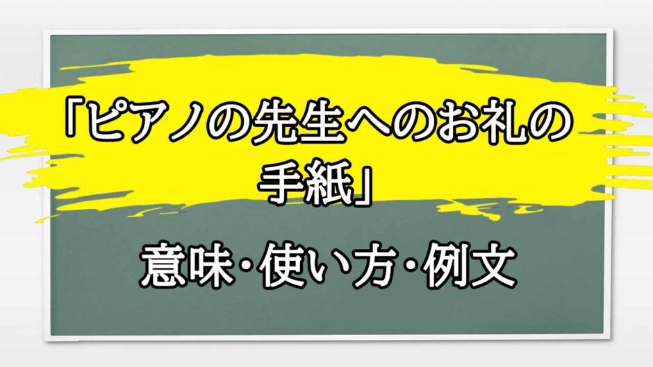 「ピアノの先生へのお礼の手紙」の例文と意味・使い方をビジネスマンが解説