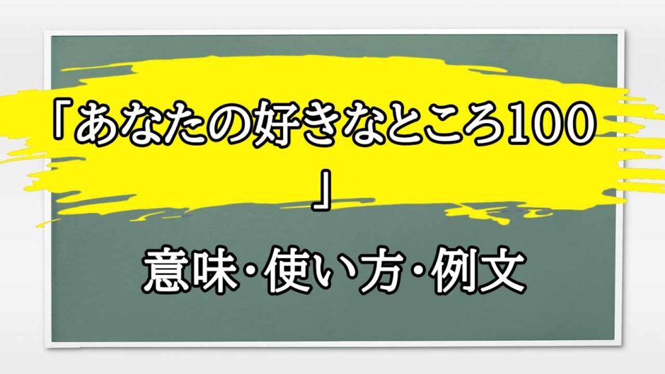 「あなたの好きなところ100」の例文と意味・使い方をビジネスマンが解説