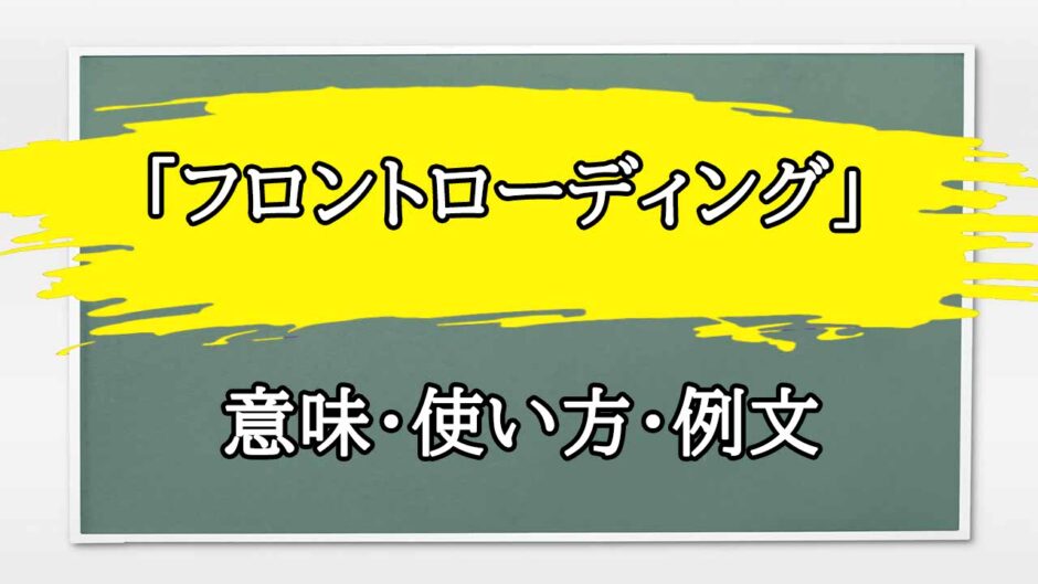 「フロントローディング」の例文と意味・使い方をビジネスマンが解説