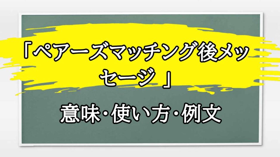 「ペアーズマッチング後メッセージ 」の例文と意味・使い方をビジネスマンが解説