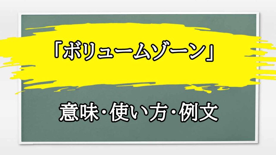 「ボリュームゾーン」の例文と意味・使い方をビジネスマンが解説