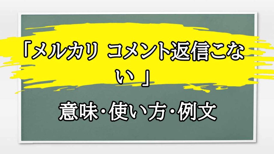 「メルカリ コメント返信こない 」の例文と意味・使い方をビジネスマンが解説