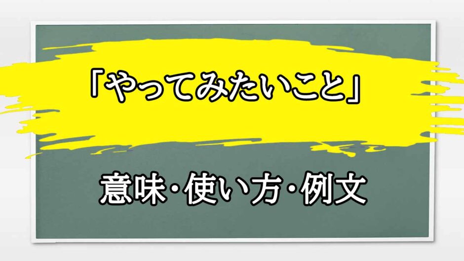 「やってみたいこと」の例文と意味・使い方をビジネスマンが解説