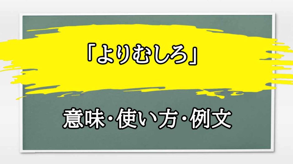 「よりむしろ」の例文と意味・使い方をビジネスマンが解説
