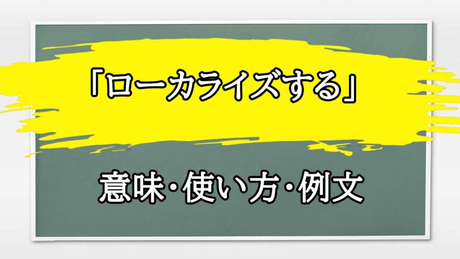 「ローカライズ」の例文と意味・使い方をビジネスマンが解説