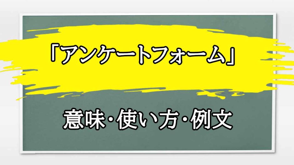 「アンケートフォーム」の例文と意味・使い方をビジネスマンが解説