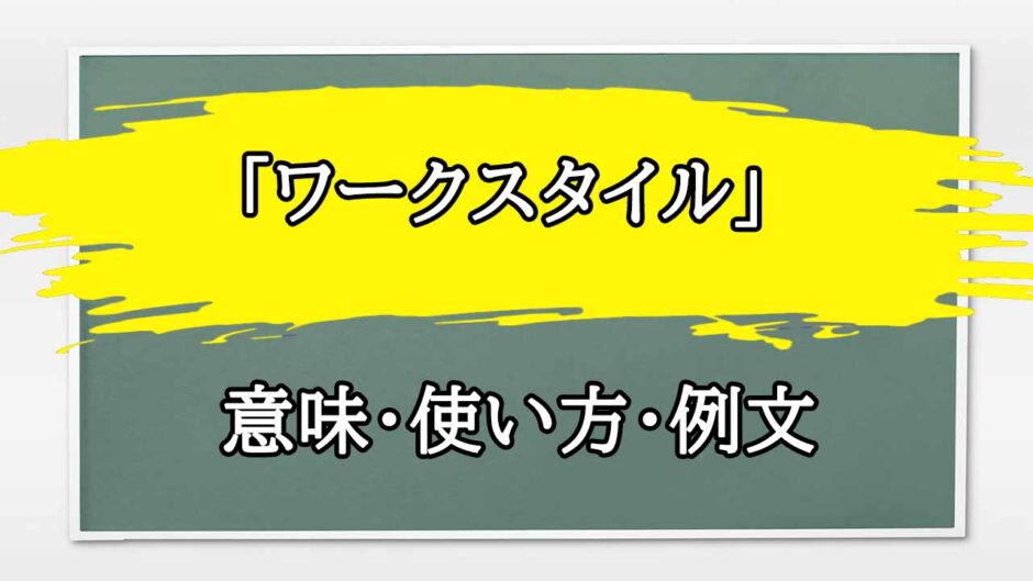 「ワークスタイル」の例文と意味・使い方をビジネスマンが解説