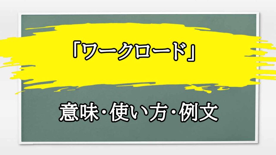 「ワークロード」の例文と意味・使い方をビジネスマンが解説