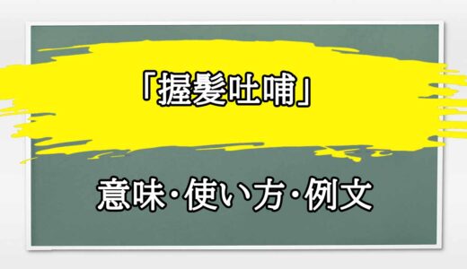 「握髪吐哺」の例文と意味・使い方をビジネスマンが解説