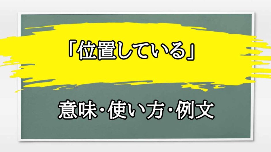 「位置している」の例文と意味・使い方をビジネスマンが解説