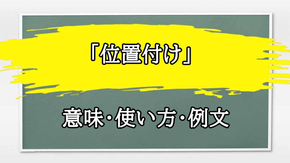 「位置付け」の例文と意味・使い方をビジネスマンが解説