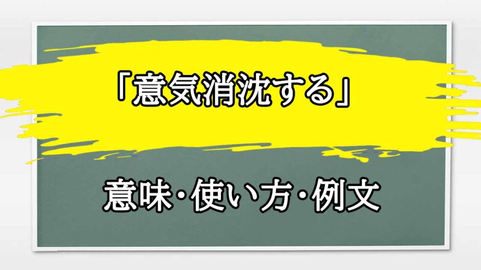 「意気消沈する」の例文と意味・使い方をビジネスマンが解説