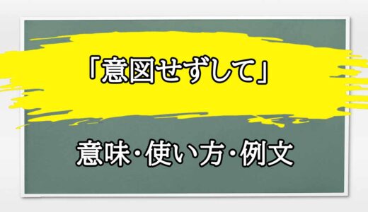 「意図せずして」の例文と意味・使い方をビジネスマンが解説