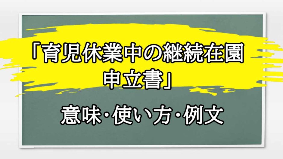 「育児休業中の継続在園申立書」の例文と意味・使い方をビジネスマンが解説